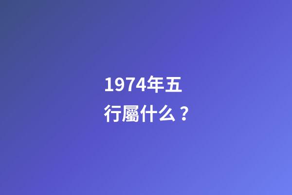 1974年五行屬什么？